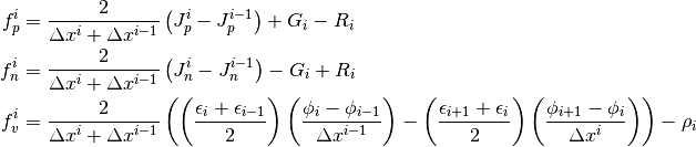 f_p^i &= \frac{2}{\Delta x^i + \Delta x^{i-1}}\left(J_p^{i} -
J_p^{i-1}\right) + G_i - R_i
\\ f_n^i &= \frac{2}{\Delta x^i + \Delta
x^{i-1}}\left(J_n^{i} - J_n^{i-1}\right) - G_i + R_i \\
f_v^i &= \frac{2}{\Delta x^i + \Delta x^{i-1}}
\left( \left(\frac{\epsilon_{i}+\epsilon_{i-1}}{2}\right)\left(\frac{\phi_{i}-\phi_{i-1}}{\Delta x^{i-1}}\right)
-\left(\frac{\epsilon_{i+1}+\epsilon_{i}}{2}\right)\left(\frac{\phi_{i+1}-\phi_i}{\Delta x^i}\right) \right) -
\rho_i