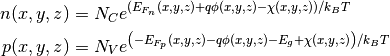 n(x,y,z) &= N_C e^{\left(E_{F_n}(x,y,z) + q\phi(x,y,z) - \chi(x,y,z)\right)/k_BT}\\
p(x,y,z) &= N_V e^{\left(-E_{F_p}(x,y,z) - q\phi(x,y,z) - E_g+\chi(x,y,z)\right)/k_BT}