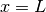 x = L