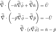 \widetilde{\vec{\nabla}} \cdot \left(-\bar n \widetilde{\vec{\nabla}} \bar \phi + \widetilde{\vec{\nabla}}\bar n \right) &= \bar U

\widetilde{\vec{\nabla}} \cdot \left(-\bar p \widetilde{\vec{\nabla}}\bar \phi - \widetilde{\vec{\nabla}}\bar p \right) &= -\bar U

\widetilde{\vec{\nabla}} \cdot (\epsilon \vec{\nabla} \bar \phi) &= \bar n - \bar p