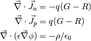 \vec{\nabla}\cdot \vec{J}_n &= -q(G-R)\\
\vec{\nabla}\cdot \vec{J}_p &= q(G-R)\\
\vec{\nabla}\cdot (\epsilon\vec{\nabla} \phi) &= -\rho/\epsilon_0